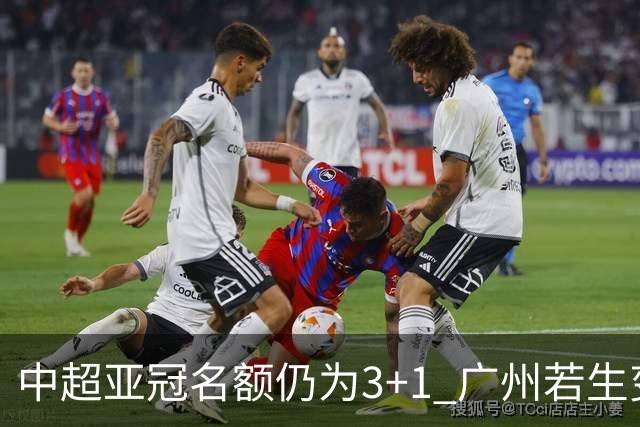 中超亚冠名额仍为3+1 广州若生变故或被取消资格