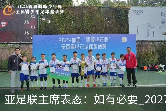 亚足联主席表态：如有必要 2027亚洲杯可能会推迟一年