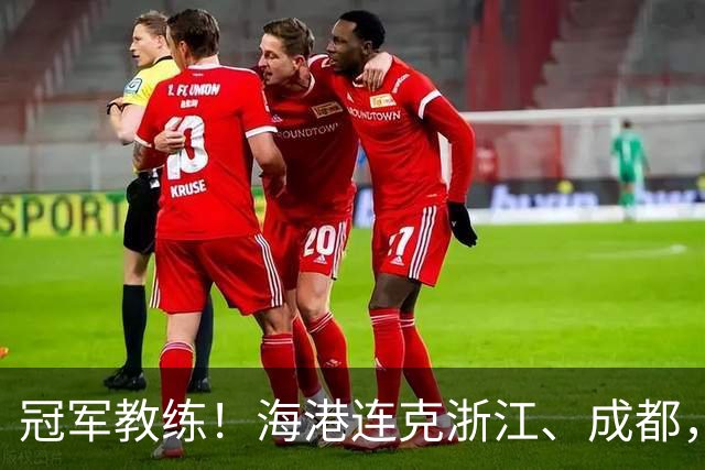 冠军教练！海港连克浙江、成都，穆斯卡特双杀阿洛伊西兄弟