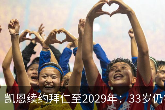 凯恩续约拜仁至2029年：33岁仍锁定核心，金球与欧冠再成焦点