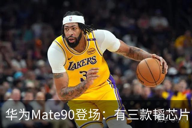 华为Mate90登场：有三款韬芯片，全系列5999元起售