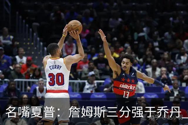 名嘴夏普：詹姆斯三分强于乔丹 你不能要求他具备所有名宿的特质