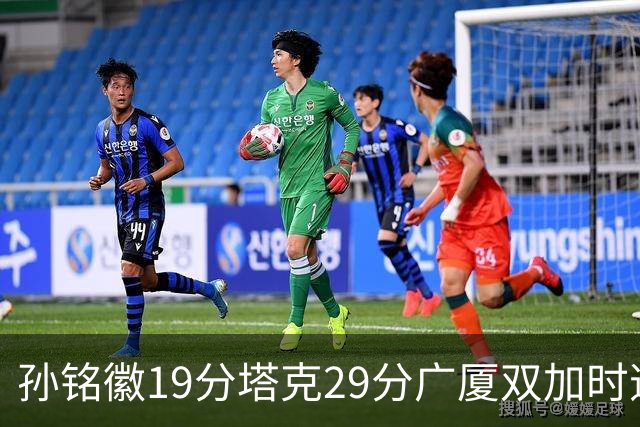 孙铭徽19分塔克29分广厦双加时逆转山西，山西队缺乏领袖