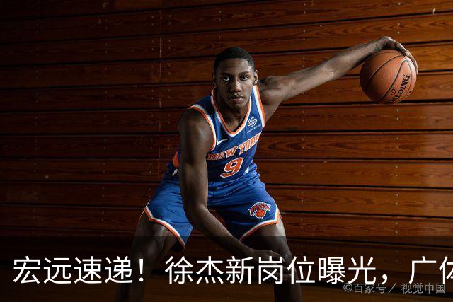 宏远速递！徐杰新岗位曝光，广体力挺胡明轩，赞助商施压广东队
