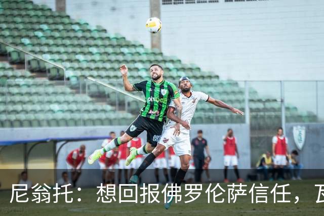 尼翁托：想回报佛罗伦萨信任，瓦诺利让我们重启