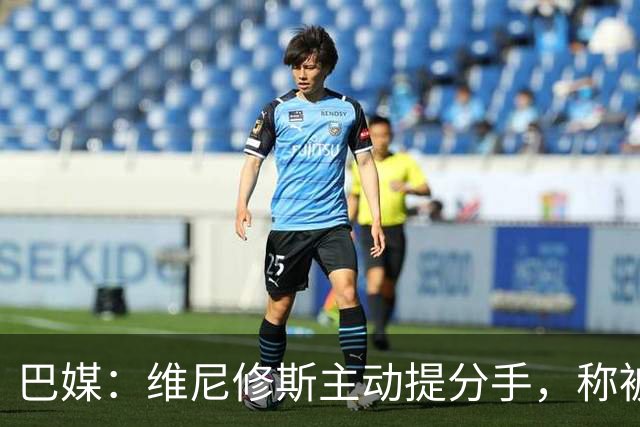 巴媒：维尼修斯主动提分手，称被对方压得喘不过气