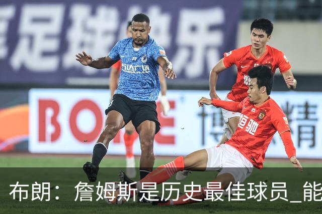 布朗：詹姆斯是历史最佳球员 能和他并肩作战是一种荣幸
