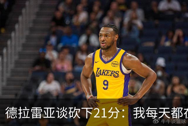 德拉雷亚谈砍下21分：我每天都在为这样的时刻打磨自己