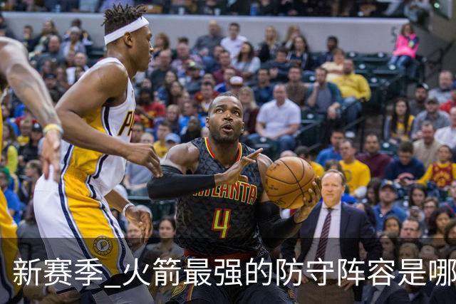 新赛季 火箭最强的防守阵容是哪套 优先使用级别高于五高阵容吗