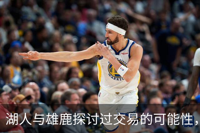 湖人与雄鹿探讨过交易的可能性，但交易成功的可能性未必很高？