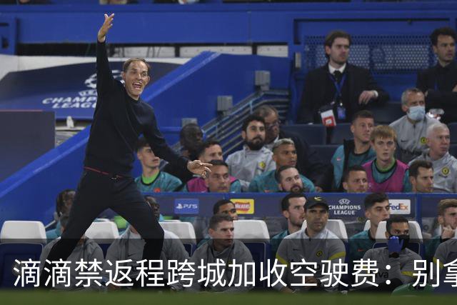 滴滴禁返程跨城加收空驶费：别拿司机成本当利益垫脚石