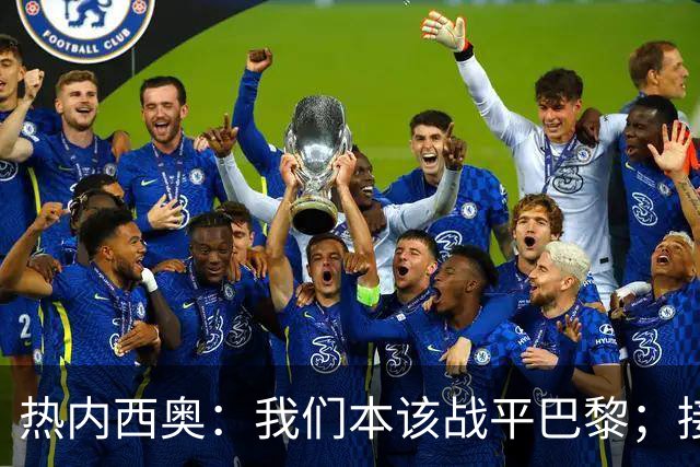 热内西奥：我们本该战平巴黎；接下来希望和马赛管理层谈谈