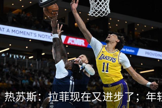 热苏斯：拉菲现在又进步了；年轻球员中法里尼亚斯最让我惊喜