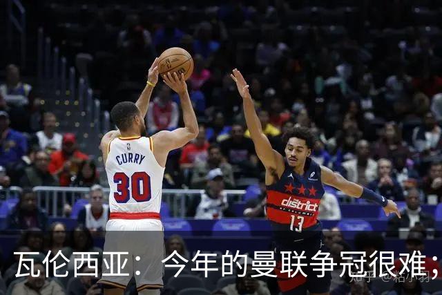 瓦伦西亚：今年的曼联争冠很难；本有机会加盟皇马