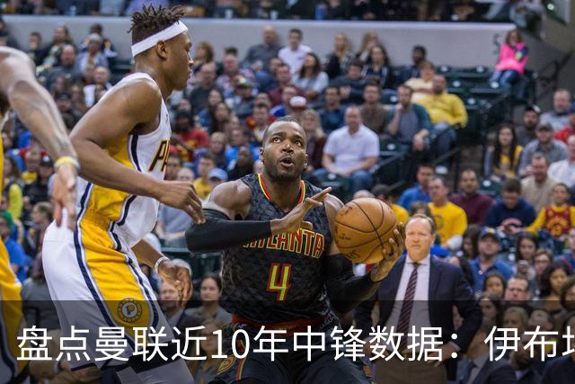 盘点曼联近10年中锋数据：伊布场均0.55球最高效C罗第2 韦霍斯特垫底