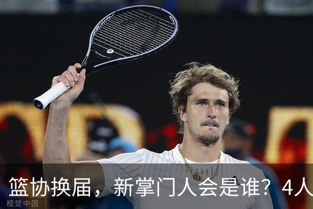 篮协换届，新掌门人会是谁？4人呼声最高，姚明在列，配3位副手