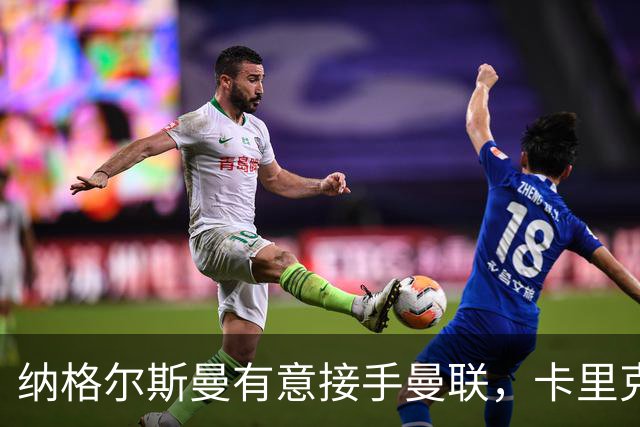 纳格尔斯曼有意接手曼联，卡里克帅位再添变数