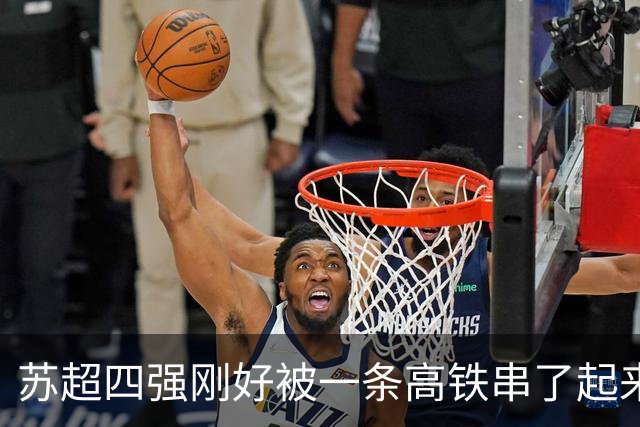 苏超四强刚好被一条高铁串了起来，这剧本太江苏了。