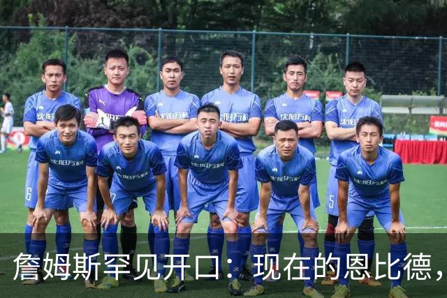 詹姆斯罕见开口：现在的恩比德，和2024年完全不是一个人