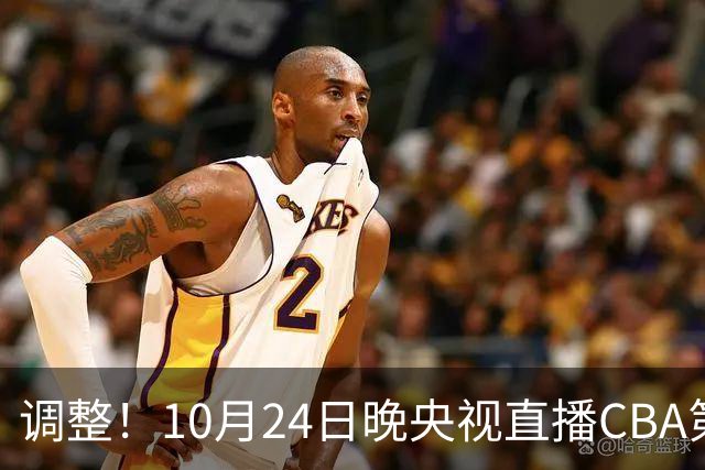 调整！10月24日晚央视直播CBA第4轮有变，广东男篮主场迎战宁波，徐杰阿祖布克才是真考题