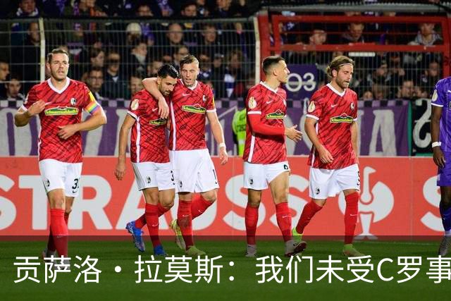 贡萨洛·拉莫斯：我们未受C罗事件影响，只想着赢下每一场比赛