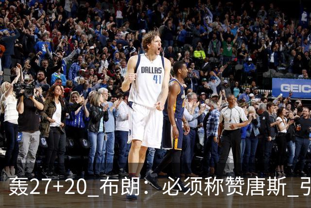 轰27+20 布朗：必须称赞唐斯 引领球队下半场强势发挥