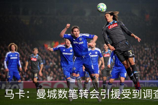 马卡：曼城数笔转会引援受到调查，德布劳内、京多安等在列
