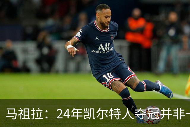 马祖拉：24年凯尔特人夺冠并非一年之功 背后是16年的失败和痛苦