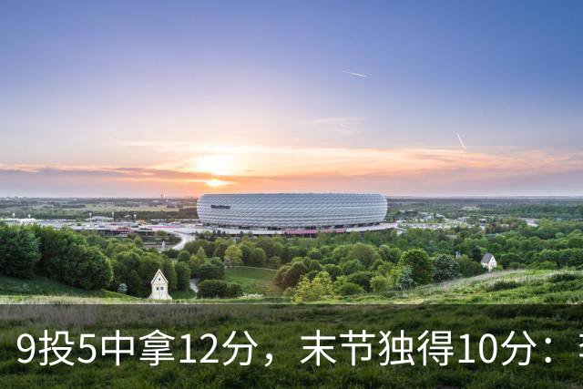 9投5中拿12分，末节独得10分：李虎翼这场赢得稳