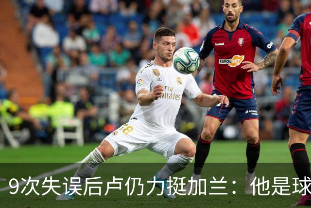 9次失误后卢仍力挺加兰：他是球队核心，下一场会回暖