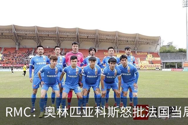 RMC：奥林匹亚科斯怒批法国当局，呼吁球迷不要前往客场观战