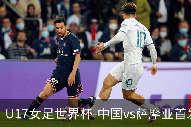 U17女足世界杯-中国vs萨摩亚首发：方珍珠先发，对手首战0-17惨败