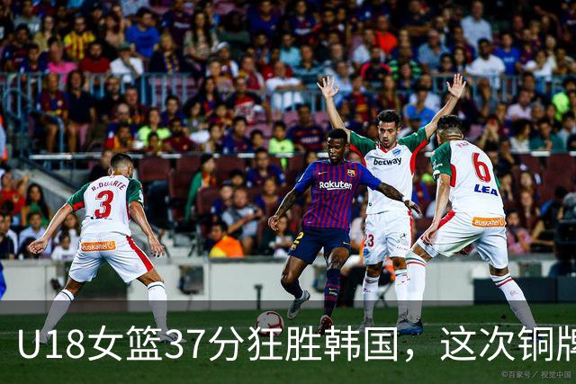 U18女篮37分狂胜韩国，这次铜牌之战，算不算完美救赎？